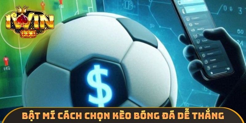 Bật mí cách chọn kèo bóng đá dễ thắng
