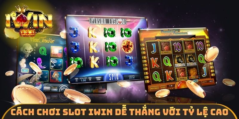 Cách chơi slot IWIN dễ thắng với tỷ lệ cao
