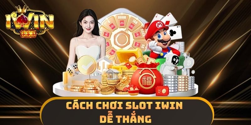 Cách Chơi Slot IWIN Dễ Thắng