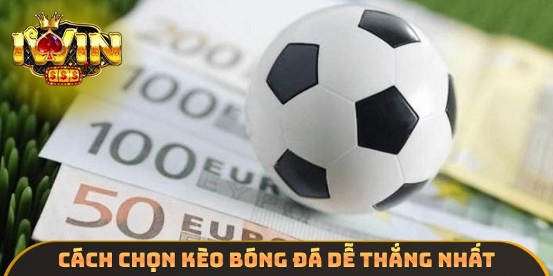 Cách chọn kèo bóng đá dễ thắng nhất