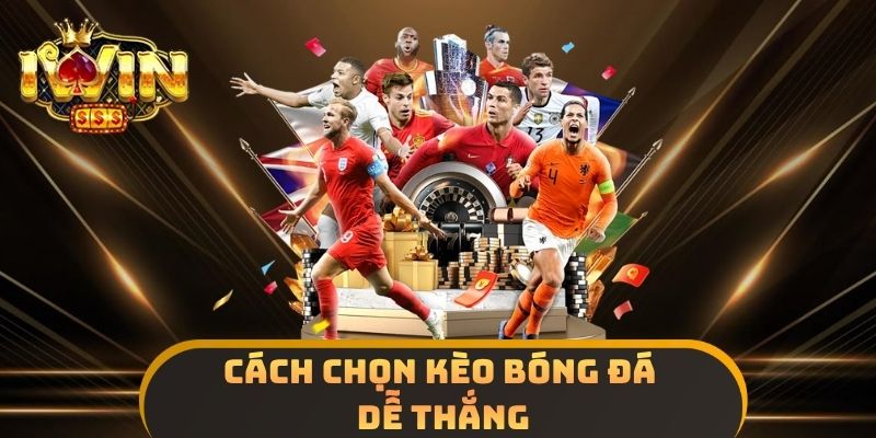 Cách Chọn Kèo Bóng Đá Dễ Thắng