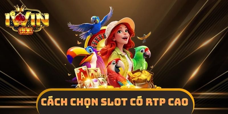 Cách Chọn Slot Có RTP Cao