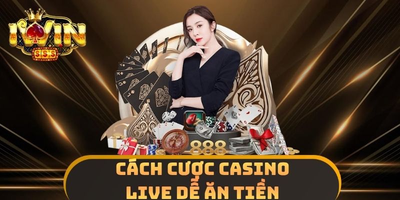 Cách Cược Casino Live Dễ Ăn Tiền
