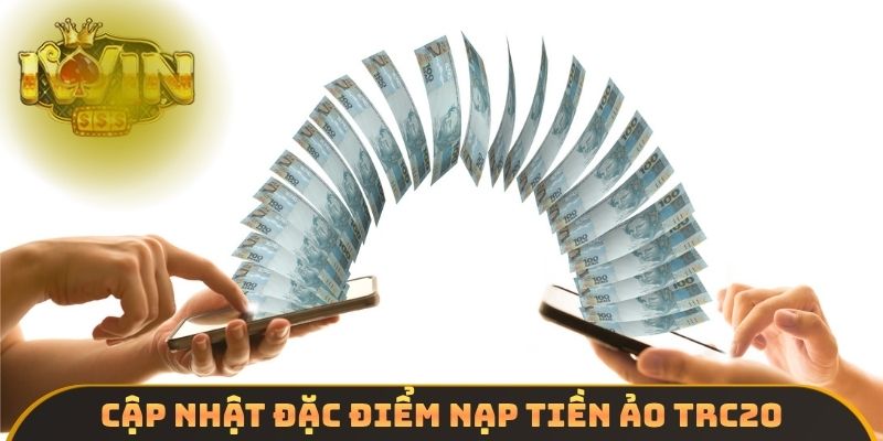 Cập nhật đặc điểm nạp tiền ảo TRC20