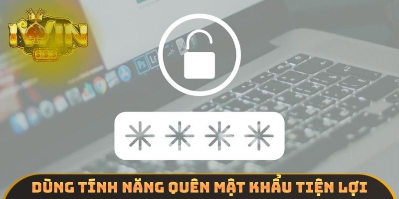 Dùng tính năng quên mật khẩu tiện lợi