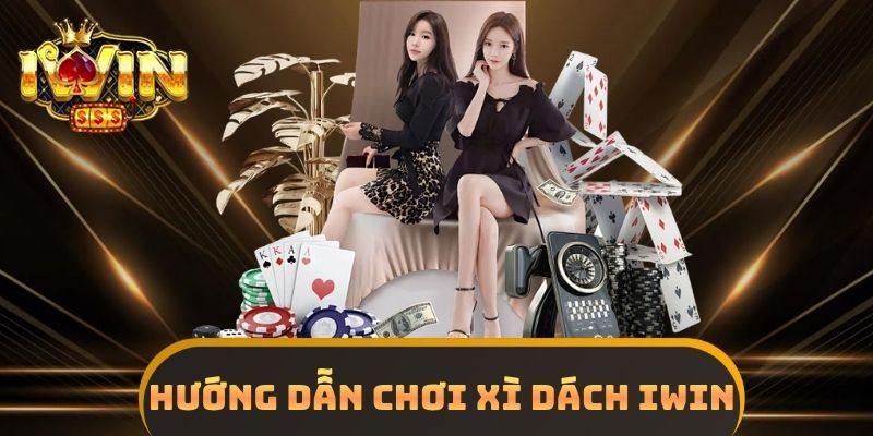 Hướng Dẫn Chơi Xì Dách IWIN