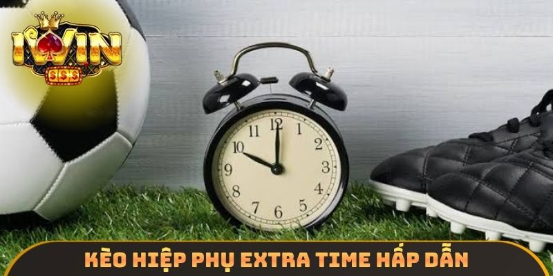 Kèo hiệp phụ Extra Time hấp dẫn