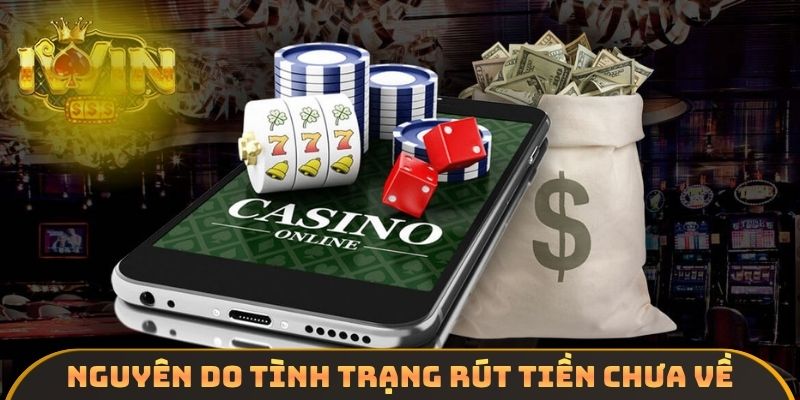 Nguyên do tình trạng rút tiền chưa về