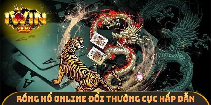 Rồng hổ online đổi thưởng cực hấp dẫn