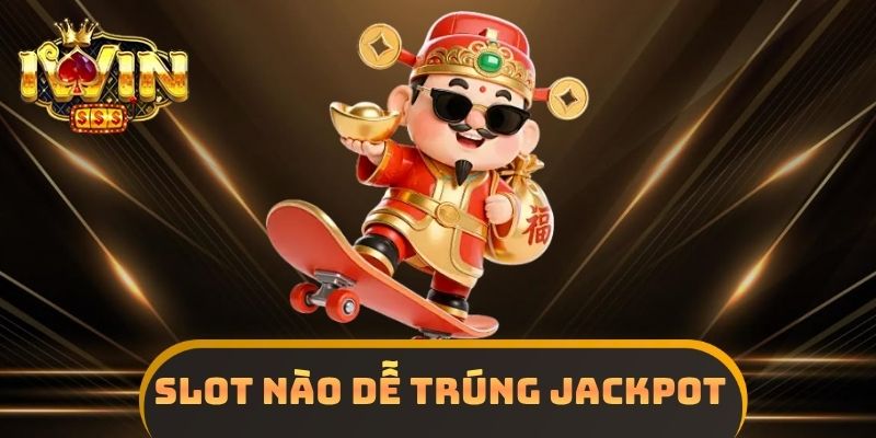 Slot Nào Dễ Trúng Jackpot
