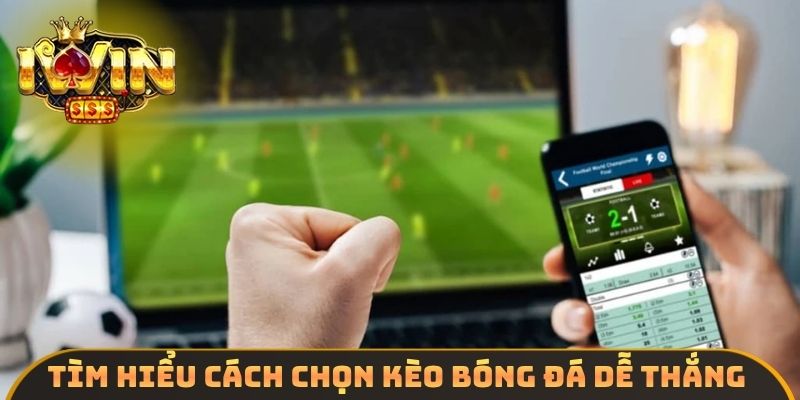 Tìm hiểu cách chọn kèo bóng đá dễ thắng