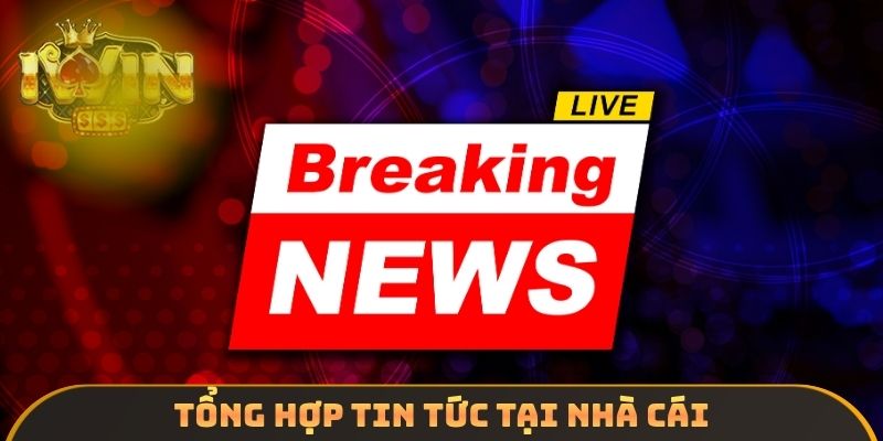 Tổng hợp tin tức tại nhà cái